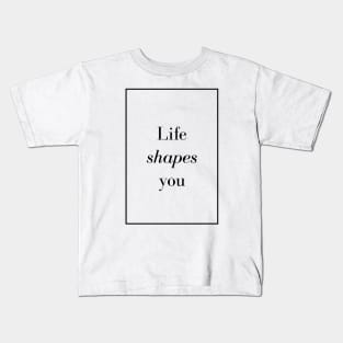 Life shapes you - Spiritual Quote Kids T-Shirt